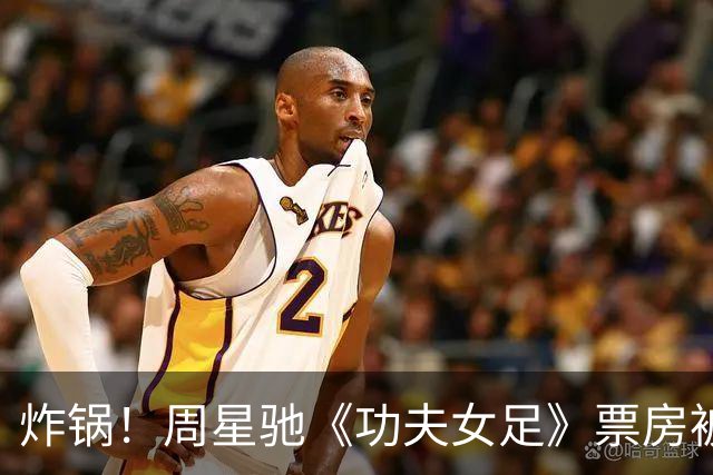 炸锅！周星驰《功夫女足》票房被沈腾反超，情怀终究还是输了？